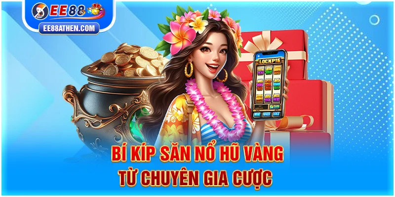 Bí kíp săn nổ hũ vàng từ chuyên gia cược 